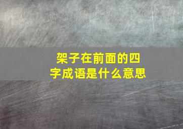 架子在前面的四字成语是什么意思