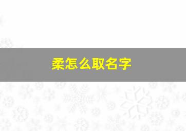 柔怎么取名字