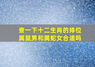 查一下十二生肖的排位属鼠男和属蛇女合适吗