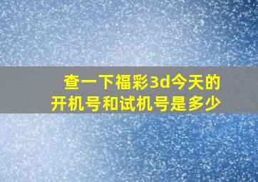 查一下福彩3d今天的开机号和试机号是多少