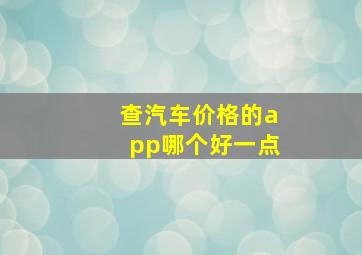 查汽车价格的app哪个好一点