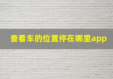 查看车的位置停在哪里app