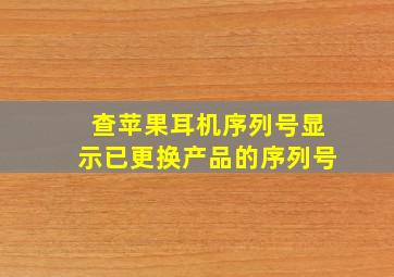 查苹果耳机序列号显示已更换产品的序列号