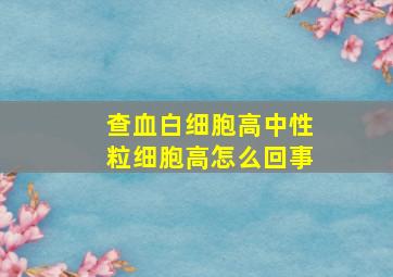 查血白细胞高中性粒细胞高怎么回事