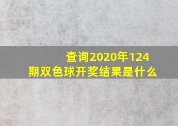 查询2020年124期双色球开奖结果是什么