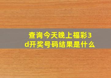 查询今天晚上福彩3d开奖号码结果是什么