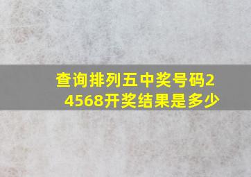 查询排列五中奖号码24568开奖结果是多少