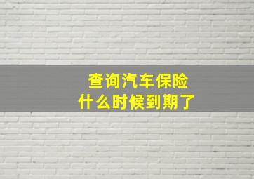 查询汽车保险什么时候到期了