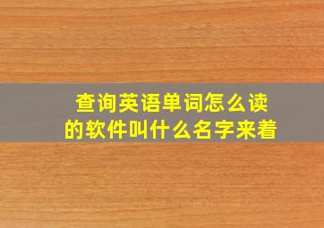 查询英语单词怎么读的软件叫什么名字来着