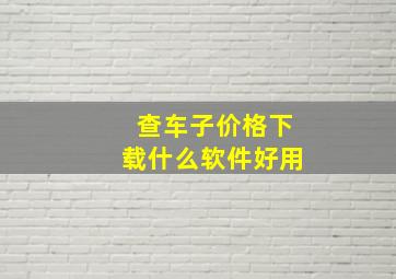 查车子价格下载什么软件好用