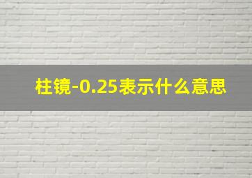 柱镜-0.25表示什么意思