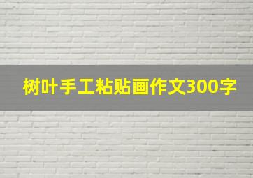 树叶手工粘贴画作文300字