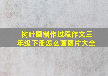 树叶画制作过程作文三年级下册怎么画图片大全