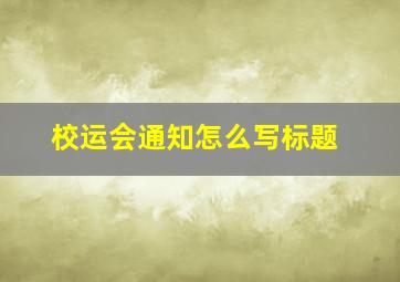 校运会通知怎么写标题