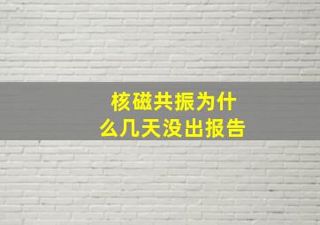 核磁共振为什么几天没出报告