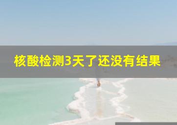 核酸检测3天了还没有结果