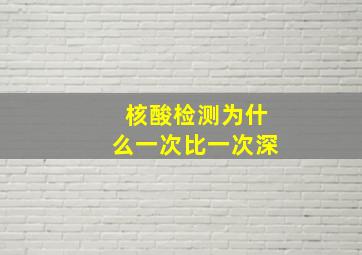 核酸检测为什么一次比一次深