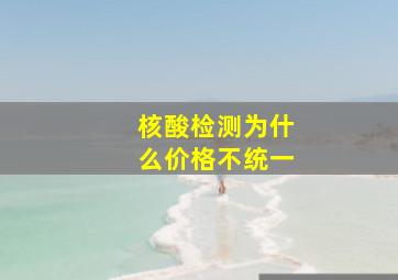 核酸检测为什么价格不统一