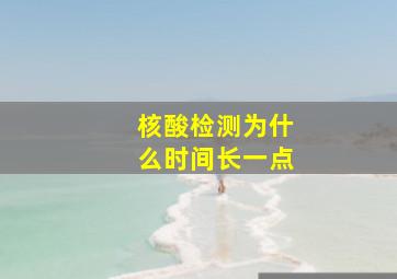 核酸检测为什么时间长一点