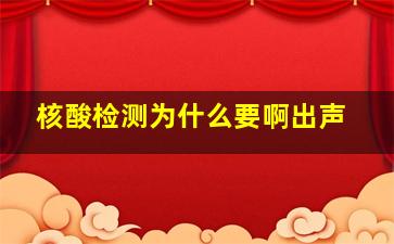 核酸检测为什么要啊出声