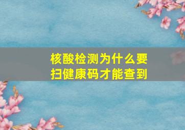 核酸检测为什么要扫健康码才能查到