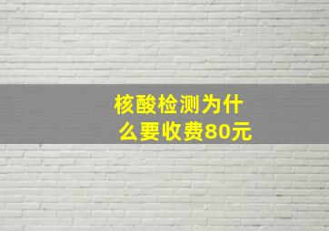 核酸检测为什么要收费80元