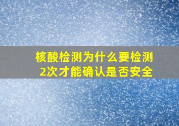 核酸检测为什么要检测2次才能确认是否安全