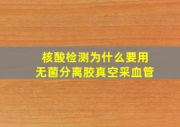 核酸检测为什么要用无菌分离胶真空采血管