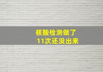 核酸检测做了11次还没出来