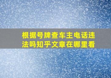 根据号牌查车主电话违法吗知乎文章在哪里看