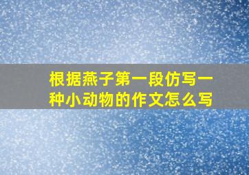 根据燕子第一段仿写一种小动物的作文怎么写