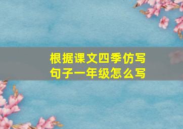 根据课文四季仿写句子一年级怎么写