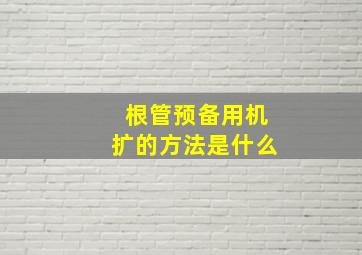 根管预备用机扩的方法是什么