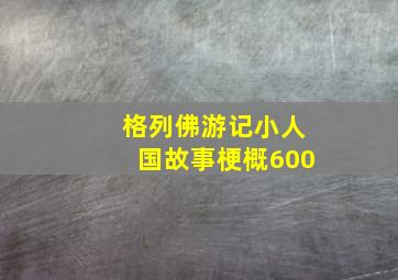 格列佛游记小人国故事梗概600