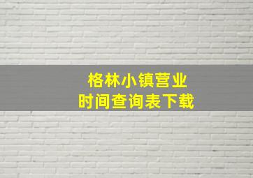 格林小镇营业时间查询表下载