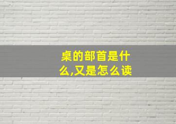 桌的部首是什么,又是怎么读