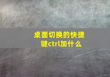 桌面切换的快捷键ctrl加什么