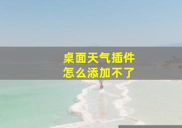 桌面天气插件怎么添加不了