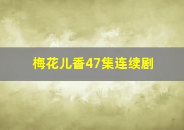 梅花儿香47集连续剧