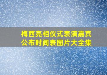 梅西亮相仪式表演嘉宾公布时间表图片大全集