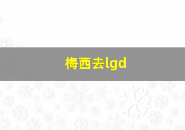 梅西去lgd