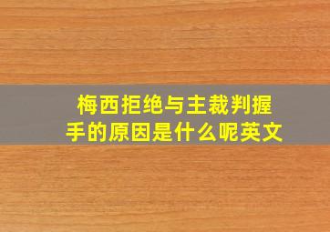 梅西拒绝与主裁判握手的原因是什么呢英文