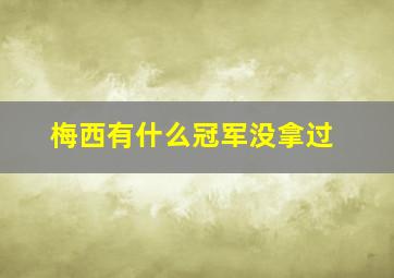 梅西有什么冠军没拿过