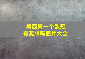 梅西第一个欧冠有奖牌吗图片大全