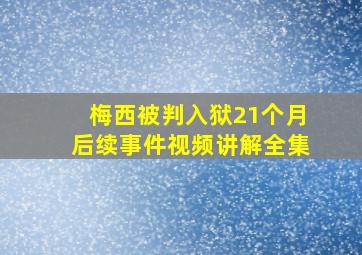 梅西被判入狱21个月后续事件视频讲解全集