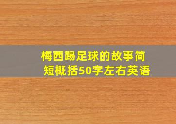 梅西踢足球的故事简短概括50字左右英语