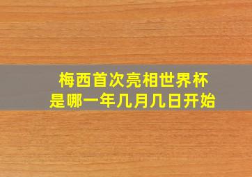 梅西首次亮相世界杯是哪一年几月几日开始