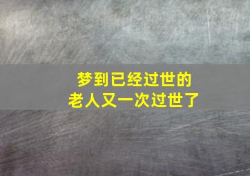 梦到已经过世的老人又一次过世了