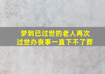 梦到已过世的老人再次过世办丧事一直下不了葬