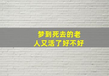 梦到死去的老人又活了好不好